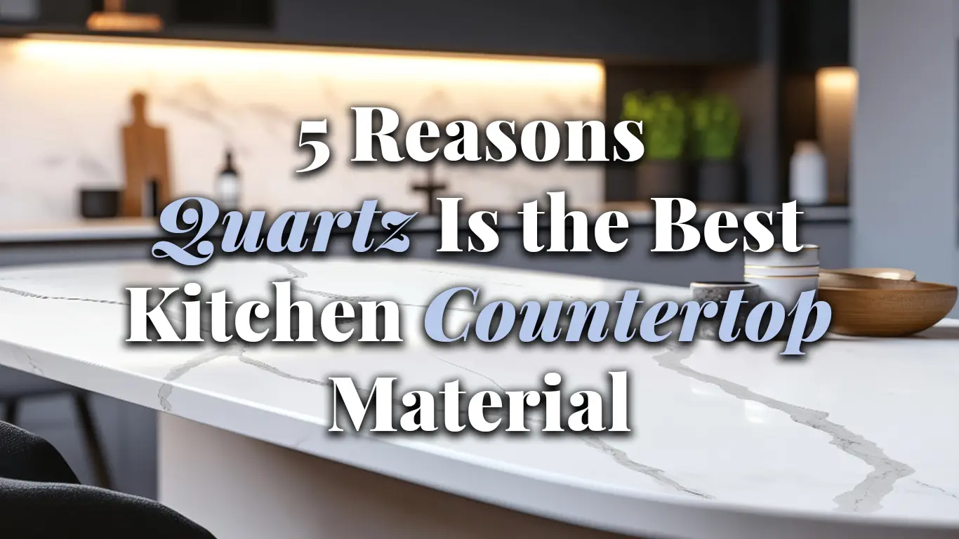 5 Reasons Quartz Is the Best Kitchen Countertop Material 5 Reasons Quartz Is the Best Kitchen Countertop Material