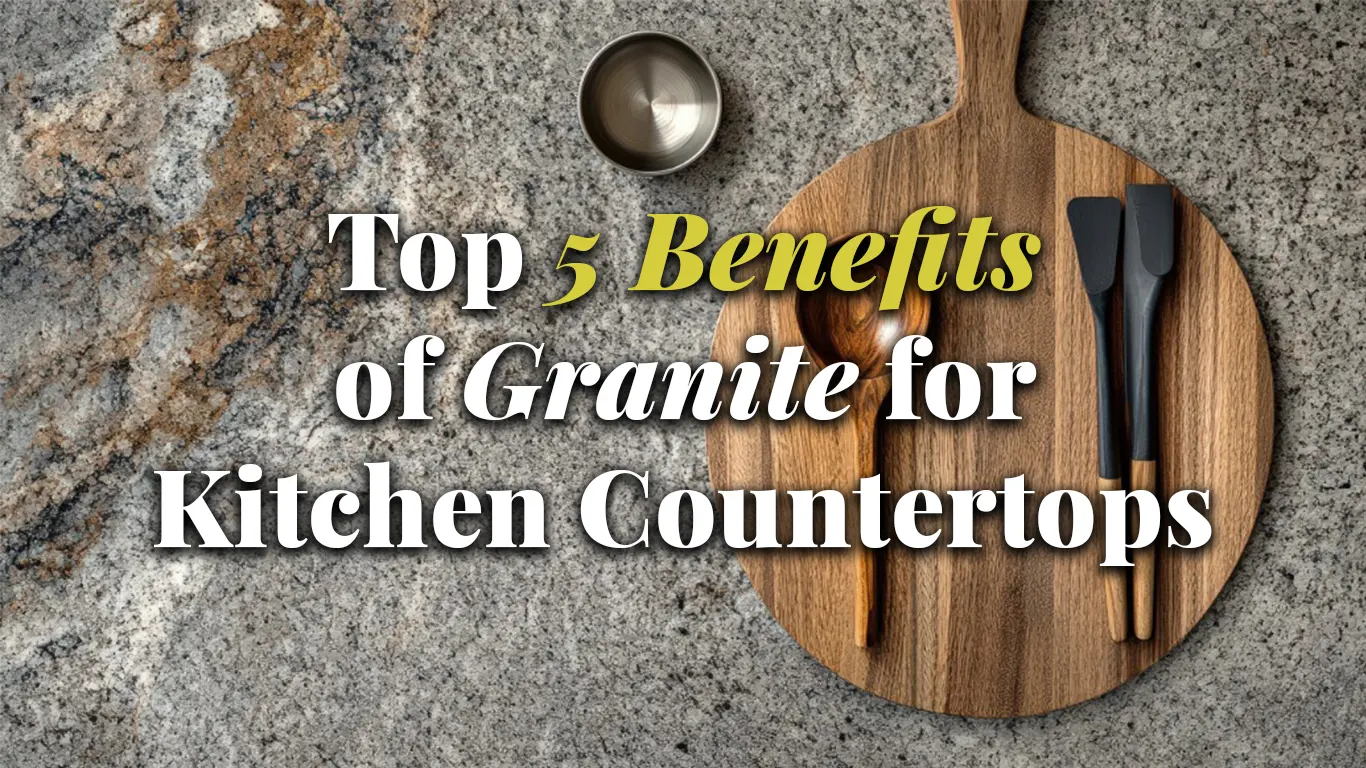Top 5 Benefits of Granite for Kitchen Countertops Top 5 Benefits of Granite for Kitchen Countertops