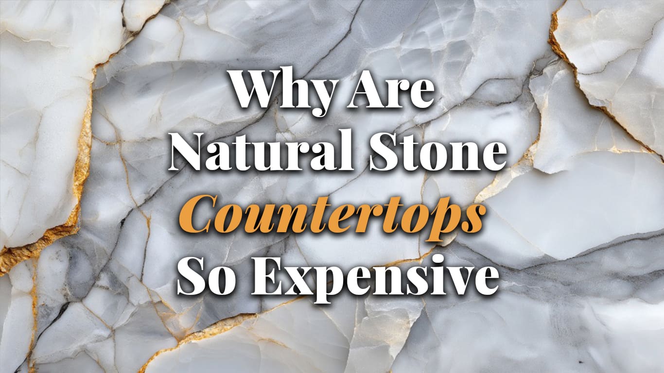 Why Are Natural Stone Countertops So Expensive Why Are Natural Stone Countertops So Expensive